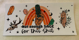 Not enough sage for this sh*t - UV DTF 16oz wrap
