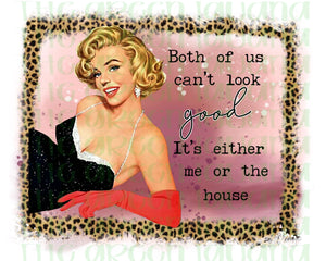 Both of us can’t look good. It’s either me or the house. DIGITAL