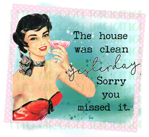 The house was clean yesterday. Sorry you missed it. DIGITAL