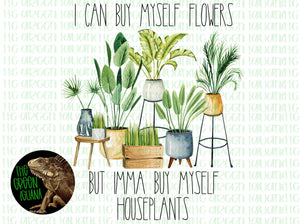 I can buy myself flowers, but imma buy myself houseplants