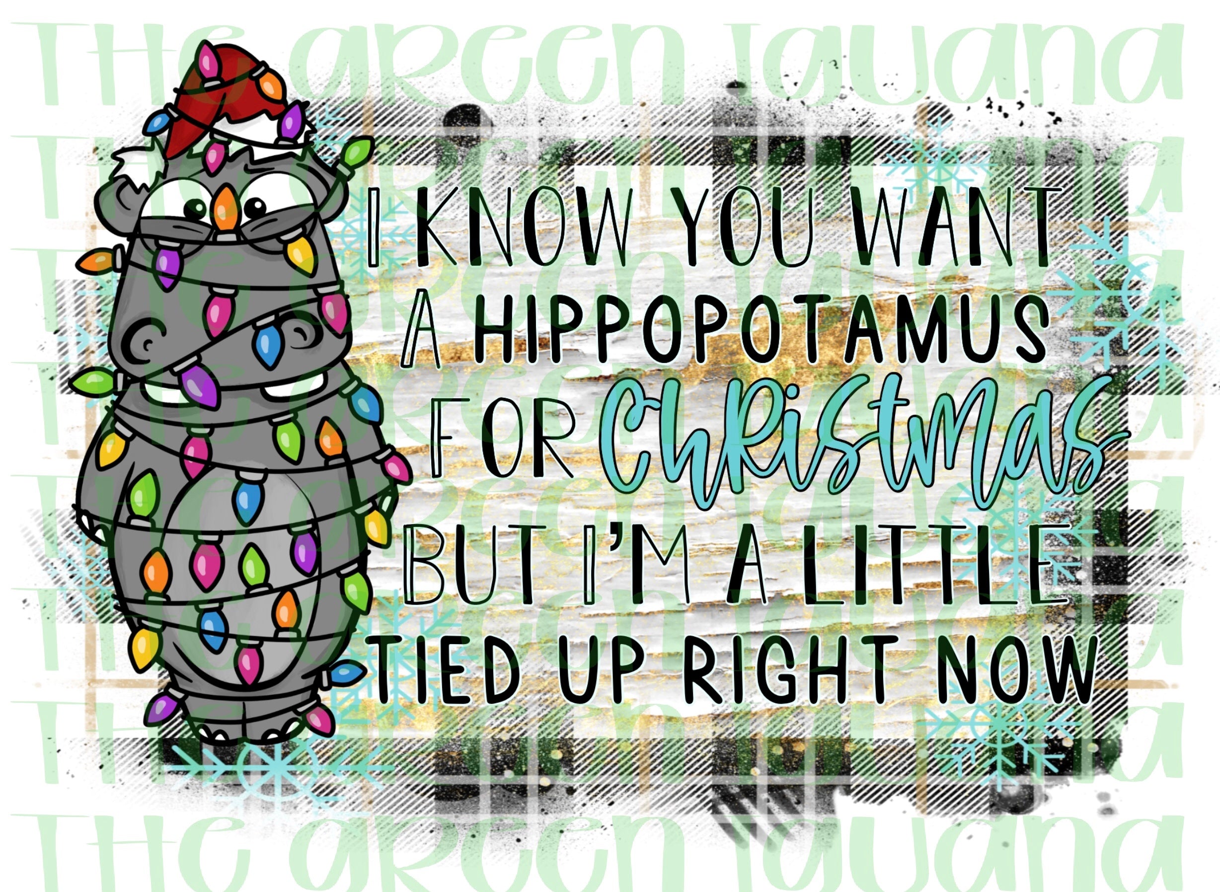 I know you want a hippopotamus for Christmas, but I’m a little tied up right now - DIGITAL