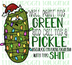 We’ll paint me green and call me a pickle because I’m done dealing with this shit - DIGITAL