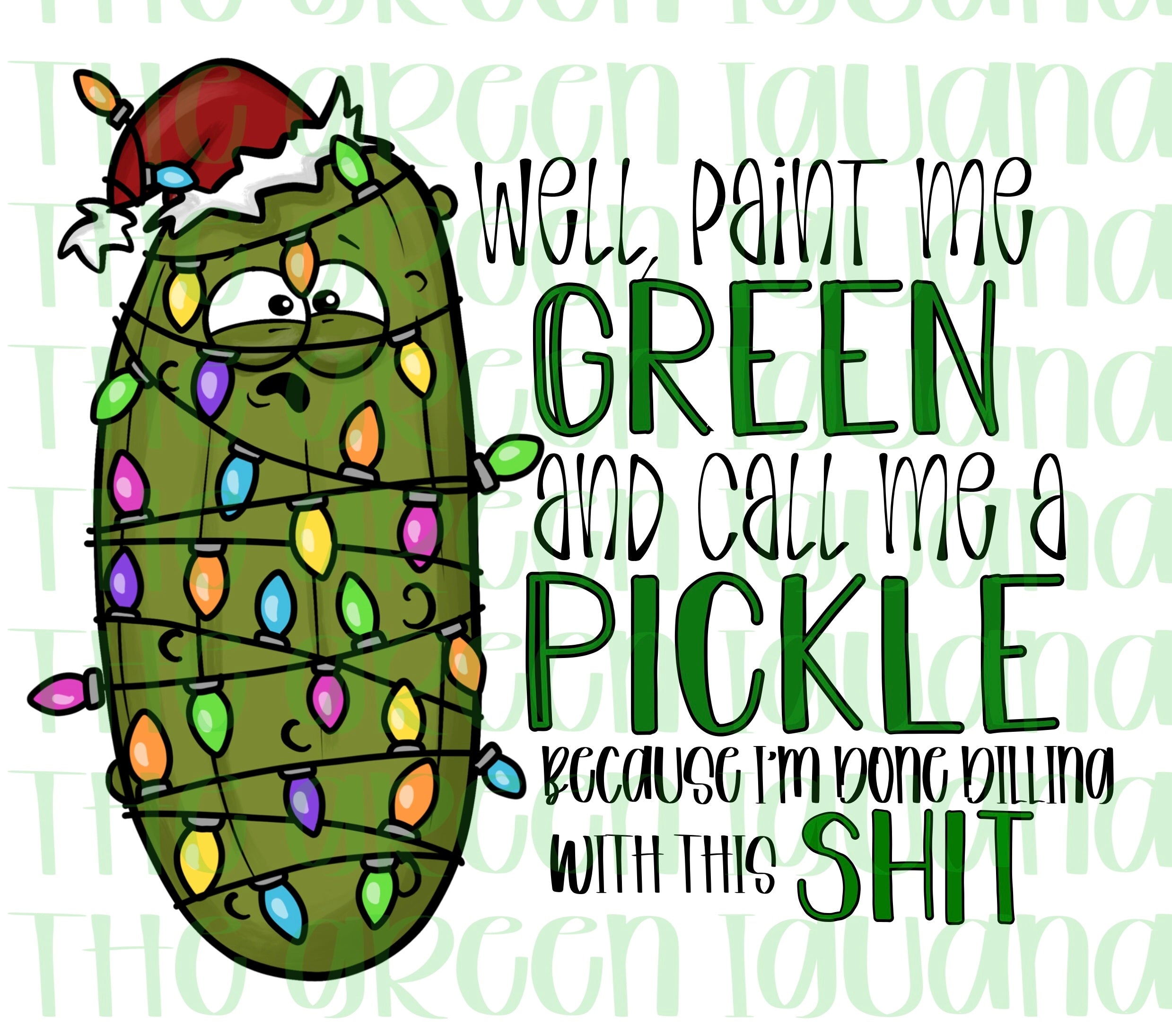 Well, paint me green and call me a pickle because I’m done dilling with this shit - DIGITAL